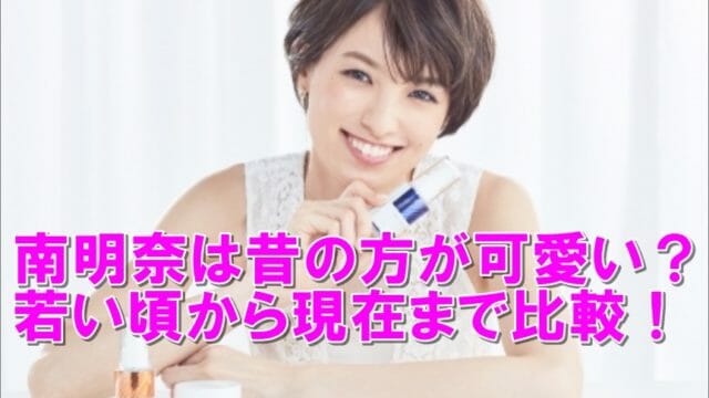 南明奈は昔の方が可愛い 若い頃から現在まで画像まとめ Rzm Headline