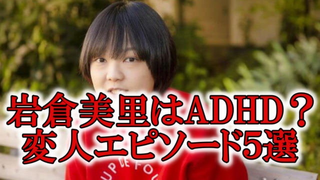 蛙亭 岩倉美里はadhd 発達障害 で病気 変人エピソード５選 Rzm Headline